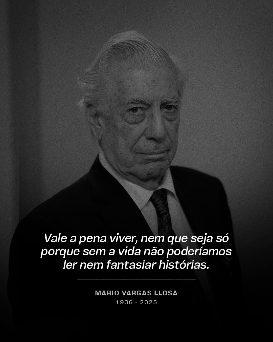 Vale a pena viver, nem que seja só porque sem a vida não poderíamos ler nem fantasiar histórias – Mario Vargas Llosa 