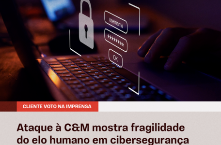 Ataque à C&M mostra fragilidade do elo humano em cibersegurança
